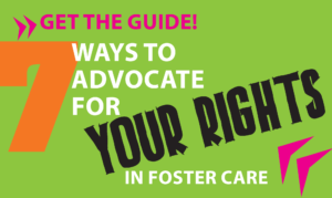 7 Ways to Advocate for Your Rights in Foster Care